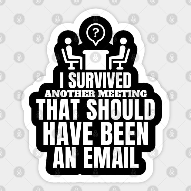 I survived another meeting that should have been an email. Sticker by mksjr